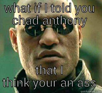 WHAT IF I TOLD YOU CHAD ANTHONY THAT I THINK YOUR AN ASS Matrix Morpheus