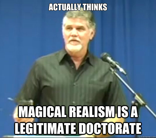 Actually thinks Magical realism is a legitimate doctorate - Actually thinks Magical realism is a legitimate doctorate  Sympathetic Schaack