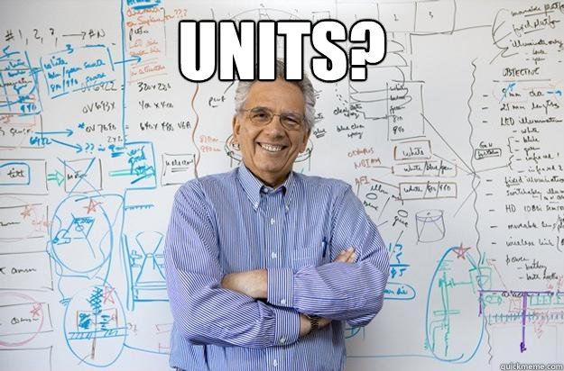 Units?  - Units?   Engineering Professor