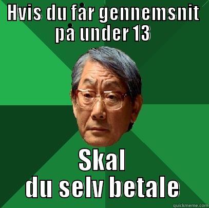 HVIS DU FÅR GENNEMSNIT PÅ UNDER 13 SKAL DU SELV BETALE High Expectations Asian Father