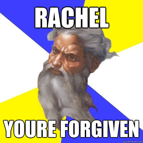 RACHEL Youre forgiven  Advice God