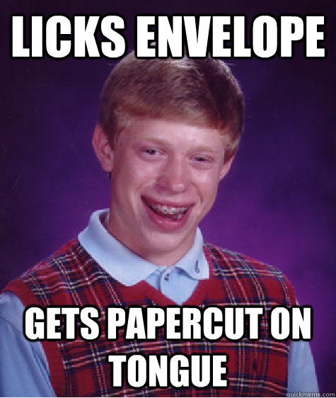 Licks envelope Gets papercut on tongue - Licks envelope Gets papercut on tongue  Bad Luck Brian