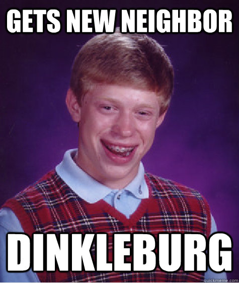 Gets new neighbor   Dinkleburg  Bad Luck Brian