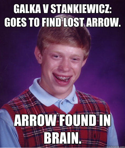 galka v stankiewicz: goes to find lost arrow. arrow found in brain. - galka v stankiewicz: goes to find lost arrow. arrow found in brain.  Bad Luck Brian