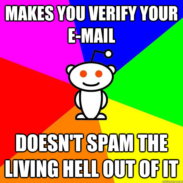 Makes you verify your e-mail Doesn't spam the living hell out of it  Reddit Alien