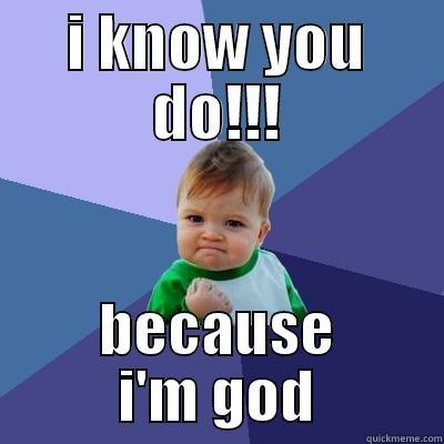 super god thing funny - I KNOW YOU DO!!! BECAUSE I'M GOD Success Kid