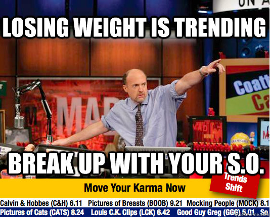 losing weight is trending BREAK UP WITH YOUR S.O. - losing weight is trending BREAK UP WITH YOUR S.O.  Mad Karma with Jim Cramer