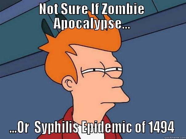 NOT SURE IF ZOMBIE APOCALYPSE... ...OR  SYPHILIS EPIDEMIC OF 1494 Futurama Fry