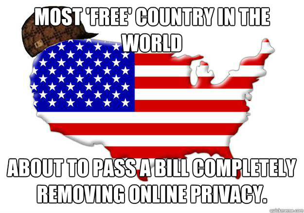 Most 'free' Country in the world About to pass a bill completely removing online privacy.   Scumbag america