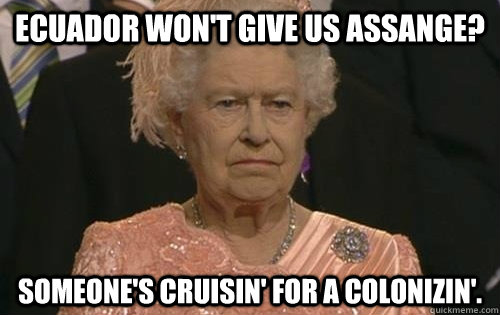 Ecuador won't give us assange? Someone's cruisin' for a colonizin'.  