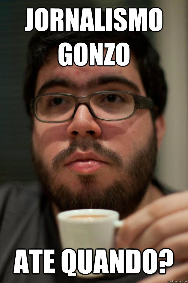 JORNALISMO GONZO ate quando? - JORNALISMO GONZO ate quando?  Cafeejornalismo