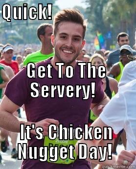 QUICK!                                                                                                GET TO THE SERVERY!   IT'S CHICKEN NUGGET DAY!  Ridiculously photogenic guy