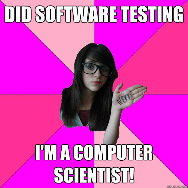 DID SOFTWARE TESTING I'M A COMPUTER SCIENTIST!  Idiot Nerd Girl