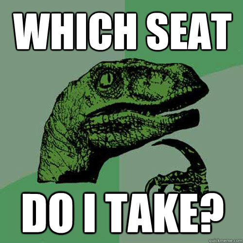 which seat do i take?  Philosoraptor