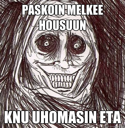 paskoin melkee housuun knu uhomasin eta
  Horrifying Houseguest