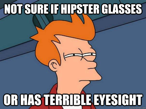 Not sure if hipster glasses or has terrible eyesight  Futurama Fry