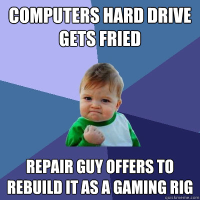 Computers hard drive gets fried repair guy offers to rebuild it as a gaming rig  Success Kid