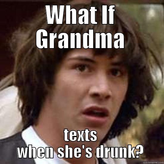 WHAT IF GRANDMA TEXTS WHEN SHE'S DRUNK? conspiracy keanu