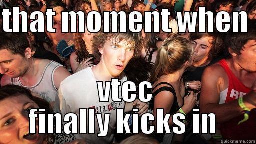 vtec man  - THAT MOMENT WHEN  VTEC FINALLY KICKS IN  Sudden Clarity Clarence