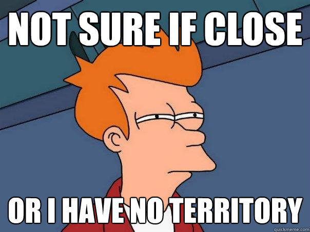 Not sure if Close or i have no territory  Futurama Fry