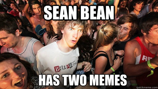 Sean Bean has two memes - Sean Bean has two memes  Sudden Clarity Clarence