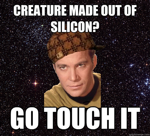 Creature made out of silicon? go touch it - Creature made out of silicon? go touch it  Scumbag Kirk