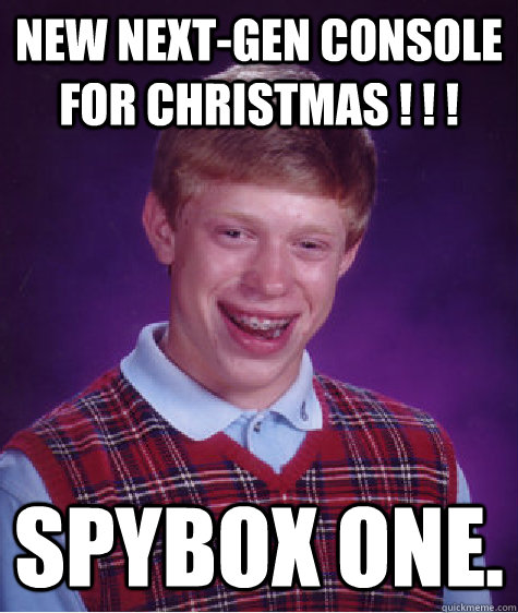 new next-gen console for christmas ! ! ! spybox one. - new next-gen console for christmas ! ! ! spybox one.  Bad Luck Brian