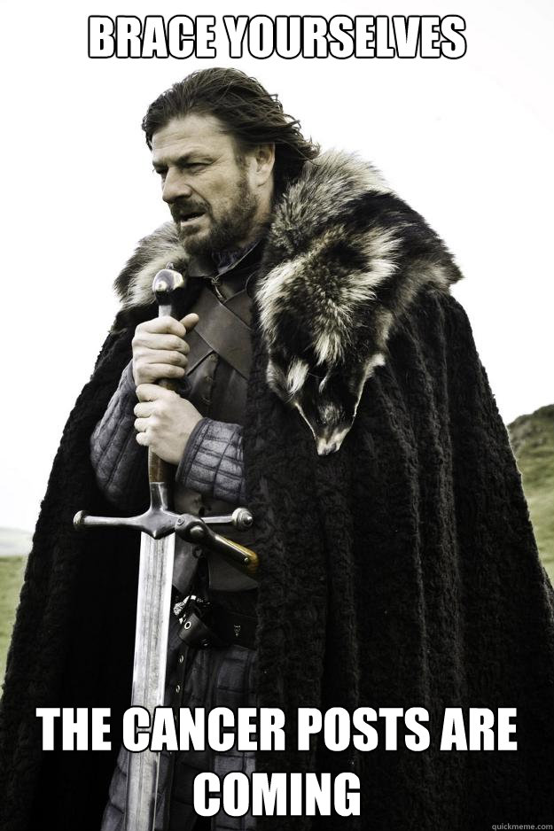 Brace yourselves The cancer posts are coming  Winter is coming