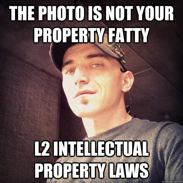 The photo is not your property fatty l2 intellectual property laws  