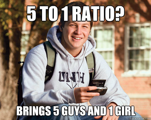 5 to 1 Ratio? Brings 5 guys and 1 girl - 5 to 1 Ratio? Brings 5 guys and 1 girl  College Freshman