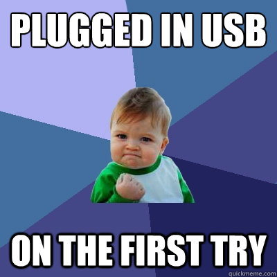 plugged in USB
 On the first try  Success Kid