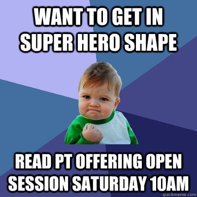 Want to get in super hero shape Read PT offering open session saturday 10am  Success Kid