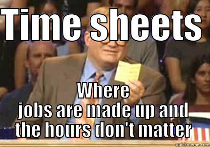 TIME SHEETS  WHERE JOBS ARE MADE UP AND THE HOURS DON'T MATTER Whose Line