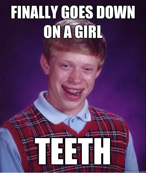 finally goes down on a girl teeth  Bad Luck Brian