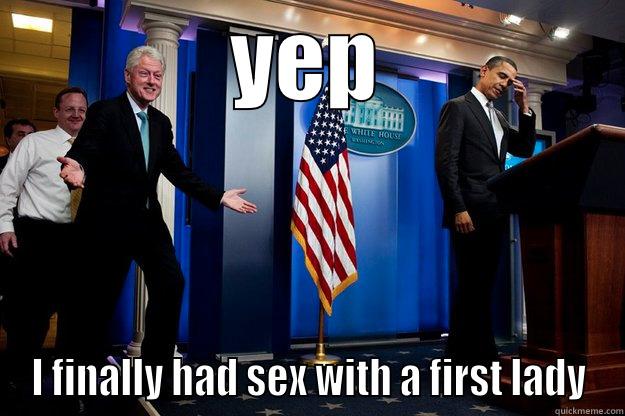 I hid  the bone - YEP I FINALLY HAD SEX WITH A FIRST LADY Inappropriate Timing Bill Clinton