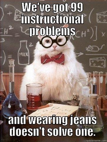 WE'VE GOT 99 INSTRUCTIONAL PROBLEMS AND WEARING JEANS DOESN'T SOLVE ONE. Chemistry Cat