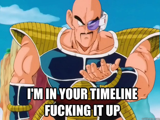 I'm in your timeline fucking it up  Nappa dbz