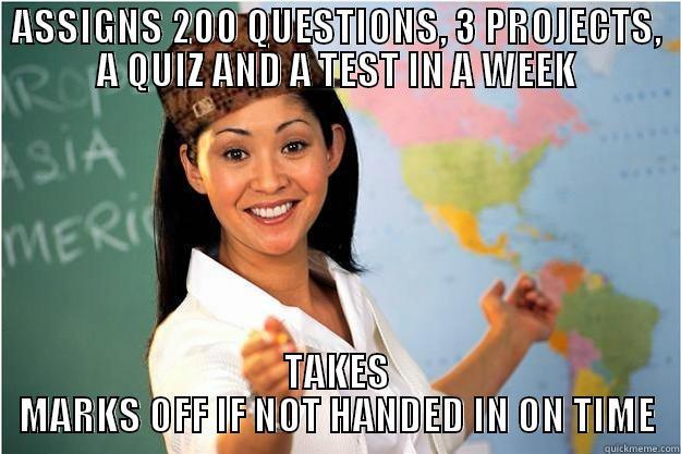 ASSIGNS 10 THINGS IN A  - ASSIGNS 200 QUESTIONS, 3 PROJECTS, A QUIZ AND A TEST IN A WEEK TAKES MARKS OFF IF NOT HANDED IN ON TIME Scumbag Teacher