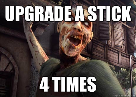 UPGRADE a stick 4 times  