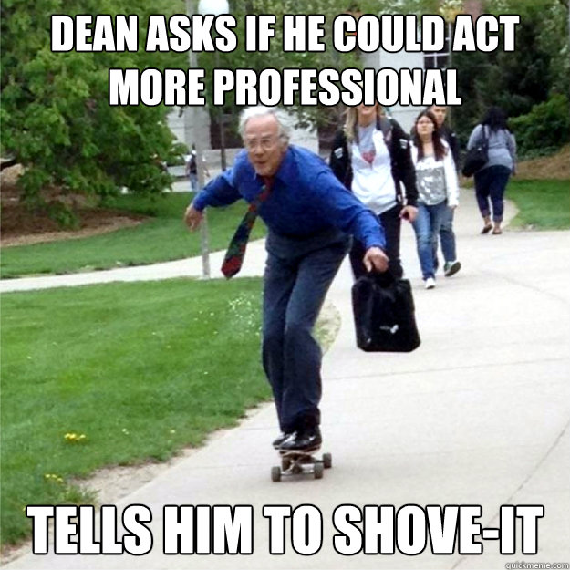 Dean asks if he could act more professional tells him to shove-it  Skating Prof