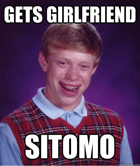 Gets Girlfriend Sitomo  Bad Luck Brian