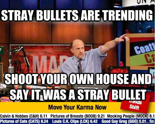 Stray bullets are trending shoot your own house and say it was a stray bullet  Mad Karma with Jim Cramer