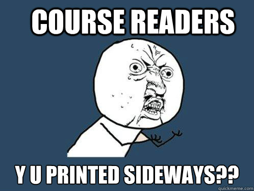 Course Readers Y U printed sideways?? - Course Readers Y U printed sideways??  Y U No