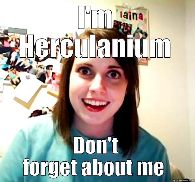 I'M HERCULANIUM DON'T FORGET ABOUT ME  Overly Attached Girlfriend