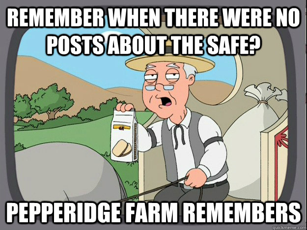 remember when there were no posts about the safe? Pepperidge farm remembers  Pepperidge Farm Remembers