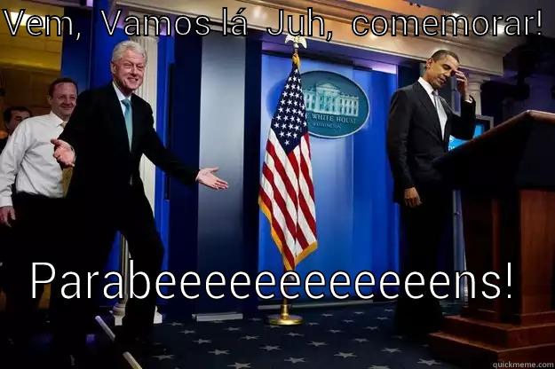 VEM,  VAMOS LÁ  JUH,  COMEMORAR!                                                                                                                                                                                                                                PARABEEEEEEEEEEEENS!  Inappropriate Timing Bill Clinton