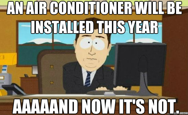 An air conditioner will be installed this year Aaaaand now it's not.  aaaand its gone