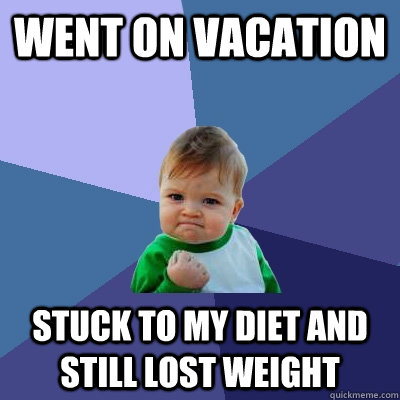 went on vacation stuck to my diet and still lost weight  Success Kid