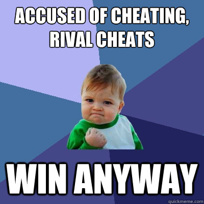 Accused of cheating, rival cheats win anyway  Success Kid