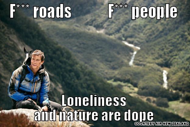 F*** ROADS             F*** PEOPLE LONELINESS AND NATURE ARE DOPE Misc